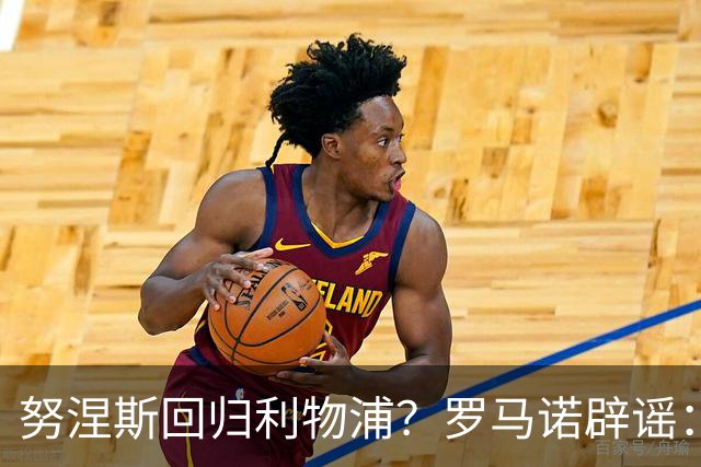 努涅斯回归利物浦？罗马诺辟谣：我的消息源都否认了这则传闻